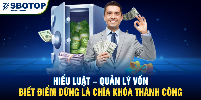 Hiểu luật – quản lý vốn – biết điểm dừng là chìa khóa thành công.